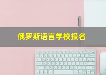 俄罗斯语言学校报名