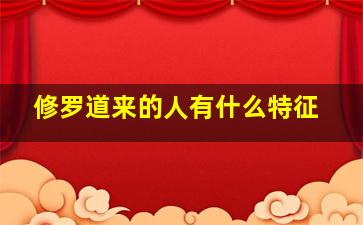 修罗道来的人有什么特征