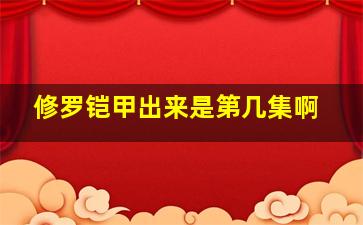 修罗铠甲出来是第几集啊