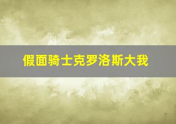 假面骑士克罗洛斯大我