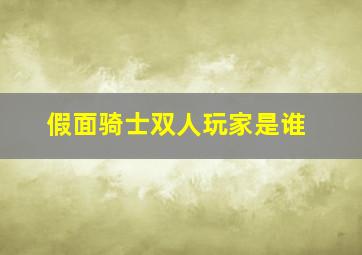 假面骑士双人玩家是谁