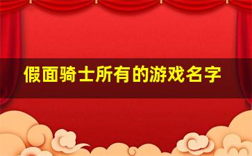 假面骑士所有的游戏名字