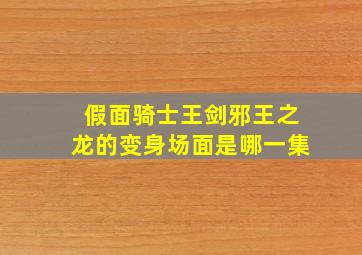 假面骑士王剑邪王之龙的变身场面是哪一集