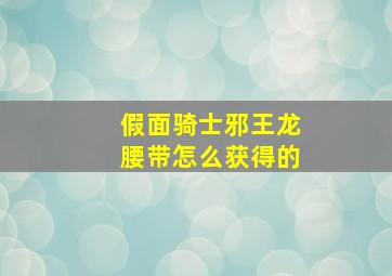 假面骑士邪王龙腰带怎么获得的