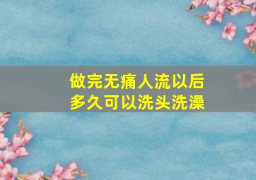 做完无痛人流以后多久可以洗头洗澡