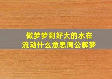 做梦梦到好大的水在流动什么意思周公解梦