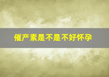 催产素是不是不好怀孕