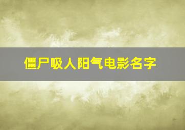 僵尸吸人阳气电影名字