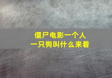 僵尸电影一个人一只狗叫什么来着