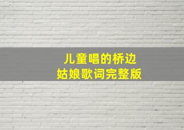 儿童唱的桥边姑娘歌词完整版