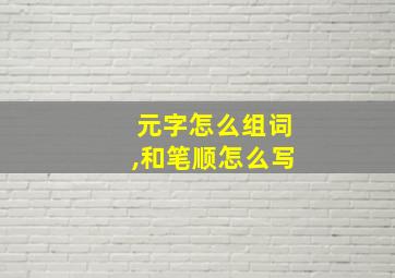 元字怎么组词,和笔顺怎么写