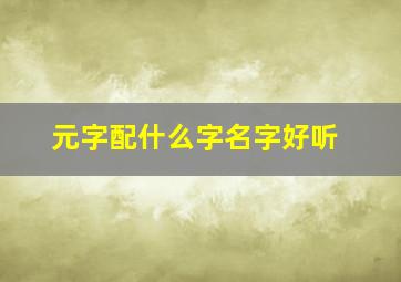 元字配什么字名字好听