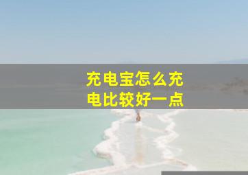 充电宝怎么充电比较好一点