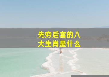 先穷后富的八大生肖是什么