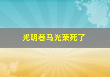 光明巷马光荣死了