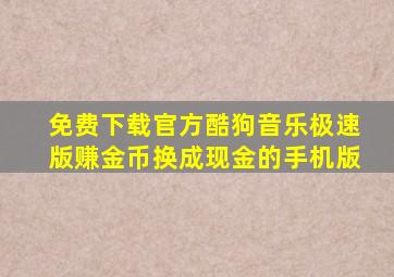 免费下载官方酷狗音乐极速版赚金币换成现金的手机版