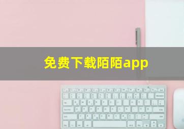 免费下载陌陌app