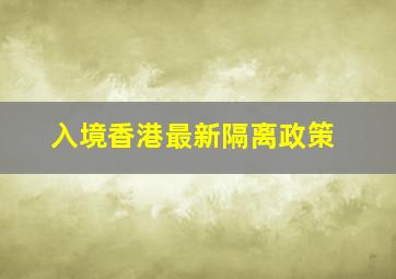 入境香港最新隔离政策