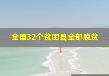 全国32个贫困县全部脱贫