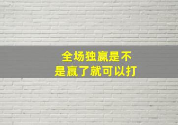 全场独赢是不是赢了就可以打