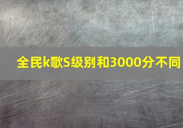 全民k歌S级别和3000分不同