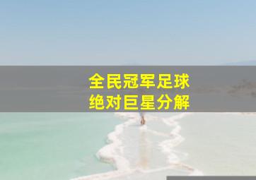 全民冠军足球绝对巨星分解