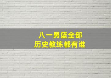 八一男篮全部历史教练都有谁