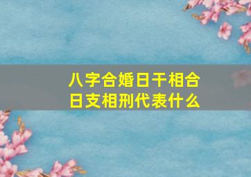 八字合婚日干相合日支相刑代表什么