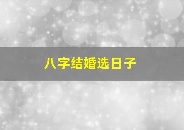 八字结婚选日子