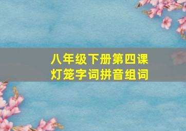 八年级下册第四课灯笼字词拼音组词