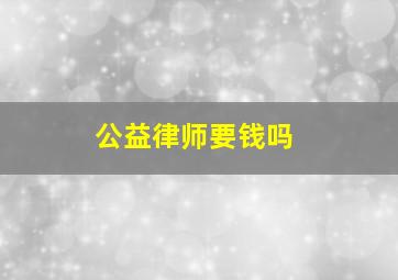 公益律师要钱吗