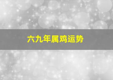 六九年属鸡运势