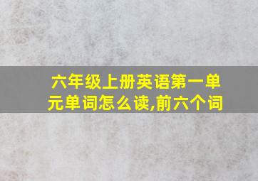 六年级上册英语第一单元单词怎么读,前六个词