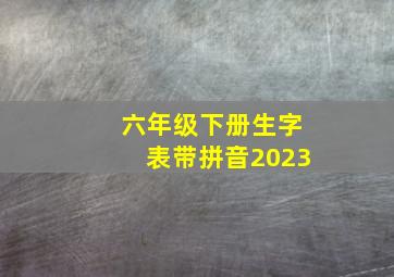 六年级下册生字表带拼音2023