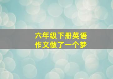 六年级下册英语作文做了一个梦