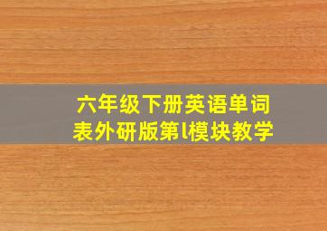 六年级下册英语单词表外研版第l模块教学