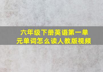 六年级下册英语第一单元单词怎么读人教版视频