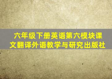 六年级下册英语第六模块课文翻译外语教学与研究出版社