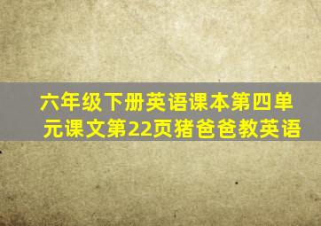 六年级下册英语课本第四单元课文第22页猪爸爸教英语