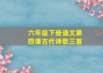 六年级下册语文第四课古代诗歌三首