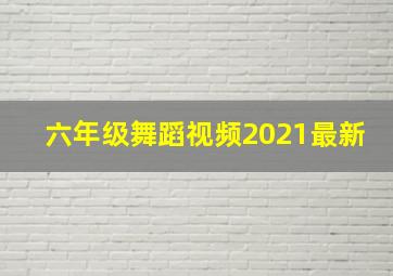 六年级舞蹈视频2021最新