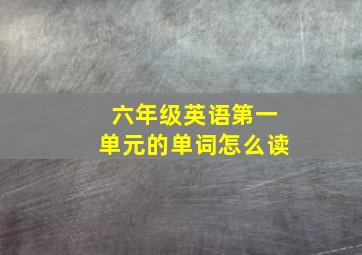 六年级英语第一单元的单词怎么读