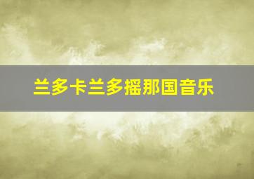 兰多卡兰多摇那国音乐