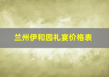 兰州伊和园礼宴价格表