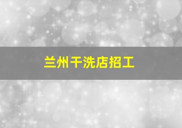 兰州干洗店招工