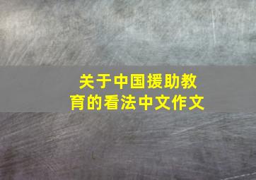 关于中国援助教育的看法中文作文