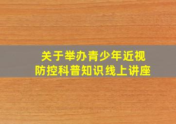 关于举办青少年近视防控科普知识线上讲座