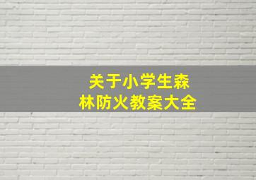 关于小学生森林防火教案大全