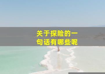 关于探险的一句话有哪些呢