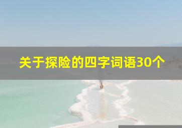 关于探险的四字词语30个